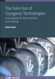 Title: The Safe Use of Cryogenic Technologies: A handbook for best practice and training, Author: Robert Done