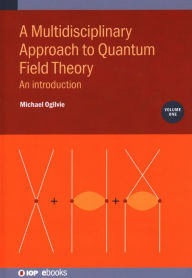 Title: Multidisciplinary Approach to Quantum Field Theory: An introduction, Author: Michael Ogilvie