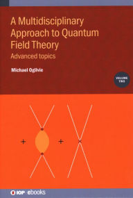 Title: Multidisciplinary Approach to Quantum Field Theory: Advanced topics, Author: Michael Ogilvie