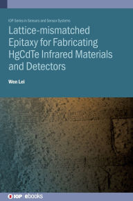 Title: Lattice-Mismatched Epitaxy: HgCdTe infrared materials and detectors, Author: Wen Lei