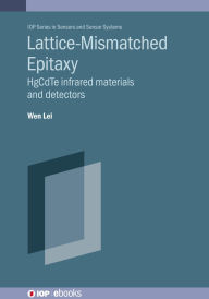 Title: Lattice-mismatched Epitaxy for Fabricating HgCdTe Infrared Materials and Detectors: HgCdTe infrared materials and detectors, Author: Wen Lei