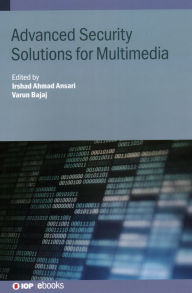 Title: Advanced Security Solutions for Multimedia, Author: Irshad Ansari