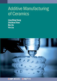 Title: Additive Manufacturing of Ceramics, Author: Ling Bing Kong