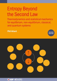 Title: Entropy Beyond the Second Law (Second Edition): Thermodynamics and statistical mechanics for equilibrium, non-equilibrium, classical, and quantum systems, Author: Phil Attard