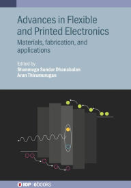 Title: Advances in Flexible and Printed Electronics: Materials, fabrication, and applications, Author: Shanmuga Sundar Dhanabalan