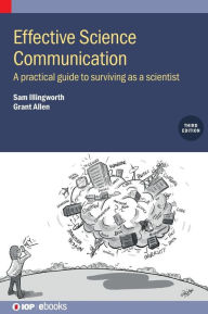 Title: Effective Science Communication (Third Edition): A practical guide to surviving as a scientist, Author: Sam Illingworth