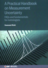 Title: Practical Handbook on Measurement Uncertainty: FAQs and Fundamentals for Metrologists, Author: Swanand Rishi