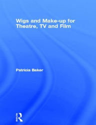 Title: Wigs and Make-up for Theatre, TV and Film / Edition 1, Author: Patricia Baker