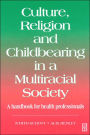 Culture, Religion & Childbearing: A Handbook for Health Professionals / Edition 1