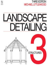 Title: Landscape Detailing Volume 3: Structures / Edition 3, Author: Michael Littlewood