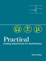 Title: Practical Analog Electronics for Technicians / Edition 1, Author: W A Kimber