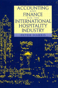 Title: Accounting and Finance for the International Hospitality Industry / Edition 1, Author: Peter Harris