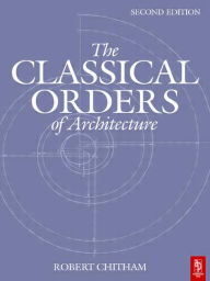 The Classical Orders Of Architecture / Edition 2