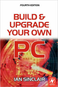 Build And Upgrade Your Own Pc / Edition 4