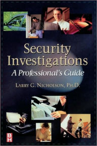 Title: Security Investigations: A Professional's Guide / Edition 1, Author: Larry Gene Nicholson Ph.D.