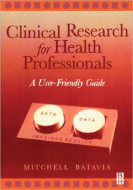 Title: Clinical Research for Health Professionals: A User-Friendly Guide / Edition 1, Author: Mitchell Batavia PhD