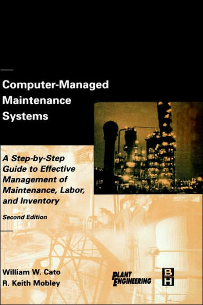 Computer-Managed Maintenance Systems: A Step-by-Step Guide to Effective Management of Maintenance, Labor, and Inventory / Edition 2