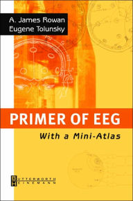 Title: Primer of EEG: With A Mini-Atlas / Edition 1, Author: A. James Rowan MD