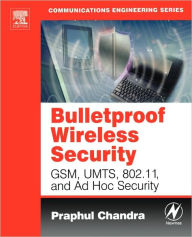 Title: BULLETPROOF WIRELESS SECURITY: GSM, UMTS, 802.11, and Ad Hoc Security, Author: Praphul Chandra