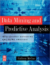 Title: Data Mining and Predictive Analysis: Intelligence Gathering and Crime Analysis / Edition 1, Author: Colleen McCue Ph.D.