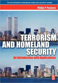 Title: Terrorism and Homeland Security: An Introduction with Applications / Edition 1, Author: Philip Purpura CPP