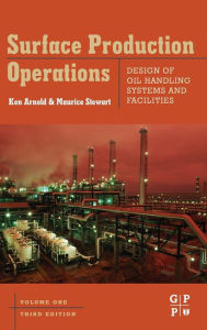 Title: Surface Production Operations, Volume 1: Design of Oil Handling Systems and Facilities / Edition 3, Author: Maurice Stewart