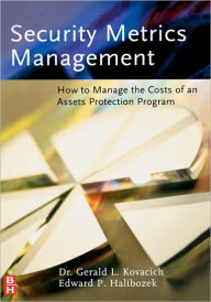 Title: Security Metrics Management: How to Manage the Costs of an Assets Protection Program, Author: Gerald L. Kovacich CFE