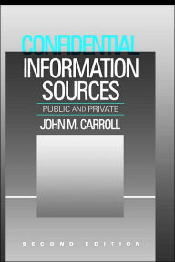 Title: Confidential Information Sources: Public and Private / Edition 2, Author: John Millar Carroll