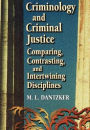 Criminology and Criminal Justice: Comparing, Contrasting, and Intertwining Disciplines / Edition 1