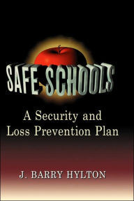 Title: Safe Schools: A Security and Loss Prevention Plan, Author: J. Barry Hylton Ph.D.