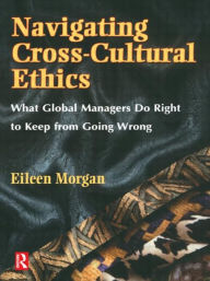 Title: Navigating Cross-Cultural Ethics / Edition 1, Author: Eileen Morgan