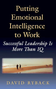 Title: Putting Emotional Intelligence To Work / Edition 1, Author: David Ryback