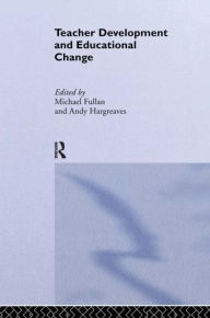 Title: Teacher Development And Educational Change / Edition 1, Author: Michael Fullan