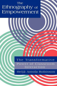 Title: The Ethnography Of Empowerment: The Transformative Power Of Classroom interaction, Author: Helja Antola Robinson
