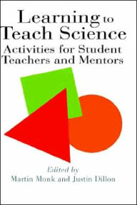 Title: Learning To Teach Science: Activities For Student Teachers And Mentors / Edition 1, Author: Justin Dillon