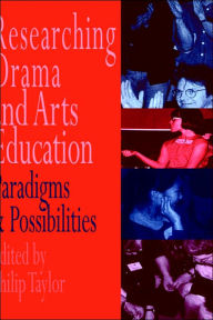 Title: Researching drama and arts education: Paradigms and possibilities / Edition 1, Author: Edited by Philip Taylor.