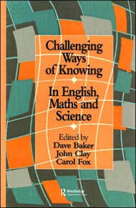 Title: Challenging Ways Of Knowing: In English, Mathematics And Science / Edition 1, Author: Dave Baker