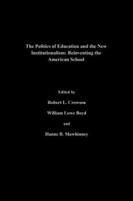 Title: The Politics Of Education And The New Institutionalism: Reinventing The American School / Edition 1, Author: William Lowe Boyd