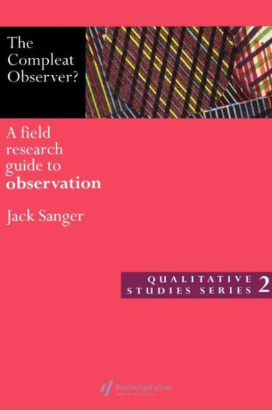 The Compleat Observer?: A Field Research Guide to Observation / Edition 1