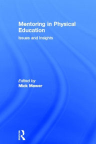 Title: Mentoring in Physical Education: Issues and Insights / Edition 1, Author: Mick Mawer