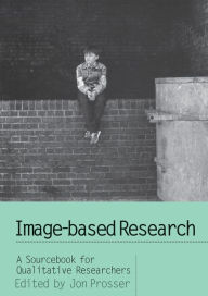 Title: Image-based Research: A Sourcebook for Qualitative Researchers / Edition 1, Author: Jon Prosser