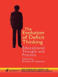 Title: The Evolution of Deficit Thinking: Educational Thought and Practice / Edition 1, Author: Richard R. Valencia