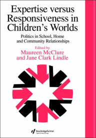 Title: Expertise Versus Responsiveness In Children's Worlds: Politics In School, Home And Community Relationships / Edition 1, Author: Jane Clark