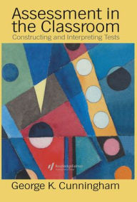 Title: Assessment In The Classroom: Constructing And Interpreting Texts / Edition 1, Author: George Cunnningham