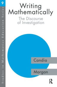 Title: Writing Mathematically: The Discourse of 'Investigation' / Edition 1, Author: Candia Morgan