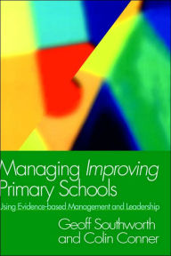 Title: Managing Improving Primary Schools: Using Evidence-based Management / Edition 1, Author: Colin Conner