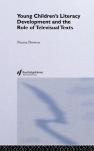 Title: Young Children's Literacy Development and the Role of Televisual Texts / Edition 1, Author: Naima Browne