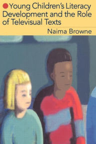 Title: Young Children's Literacy Development and the Role of Televisual Texts, Author: Naima Browne