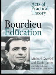 Title: Bourdieu and Education: Acts of Practical Theory / Edition 1, Author: Dr Michael Grenfell