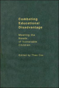 Title: Combating Educational Disadvantage: Meeting the Needs of Vulnerable Children / Edition 1, Author: Dr Theo Cox